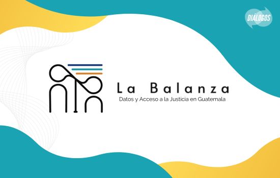 Diálogos presenta “La Balanza”, un portal con datos y análisis sobre el acceso a justicia en Guatemala