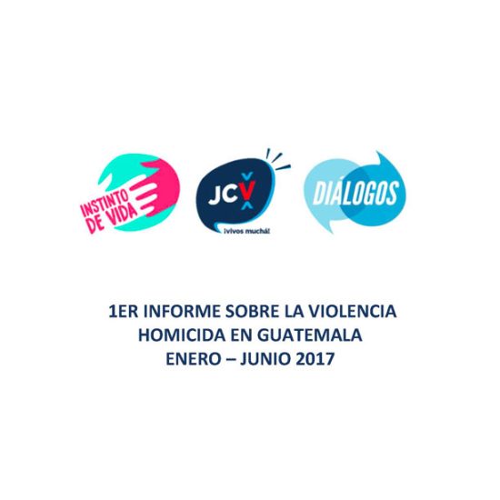 Primer informe sobre la violencia homicida en Guatemala (enero – junio 2017)