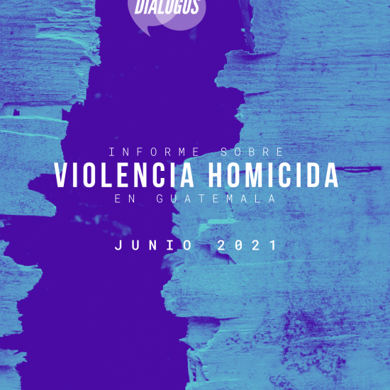 Informe sobre la violencia homicida en Guatemala (Junio 2021)