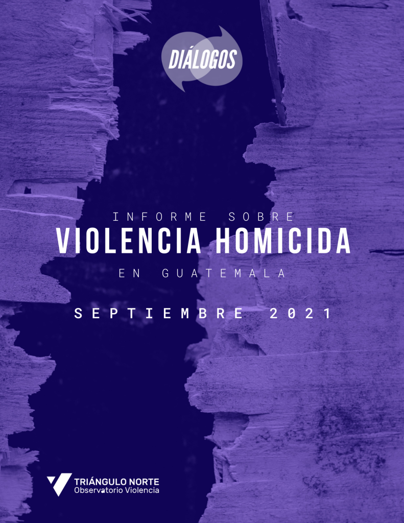 Informe Sobre La Violencia Homicida En Guatemala Septiembre 2021 Diálogos 9166