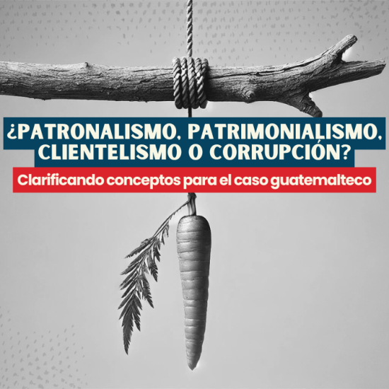 ¿Patronalismo, patrimonialismo, clientelismo o corrupción? Clarificando conceptos para el caso guatemalteco