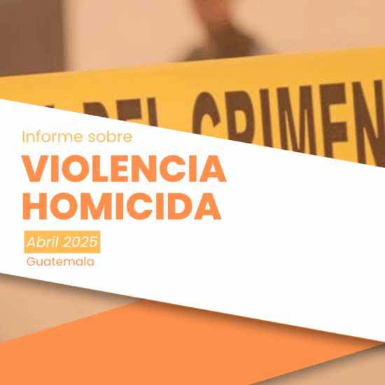 Informe sobre violencia homicida en Guatemala (abril de 2025)